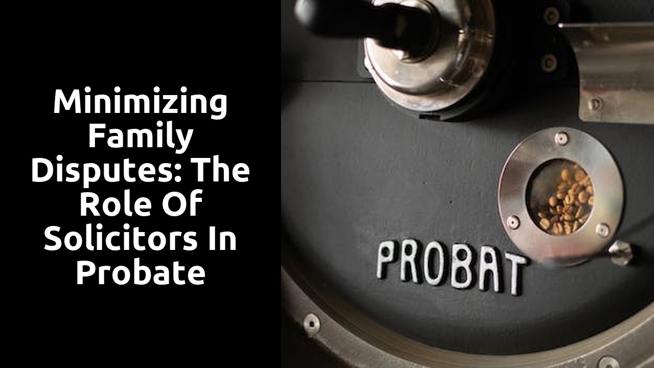 Minimizing Family Disputes: The Role of Solicitors in Probate