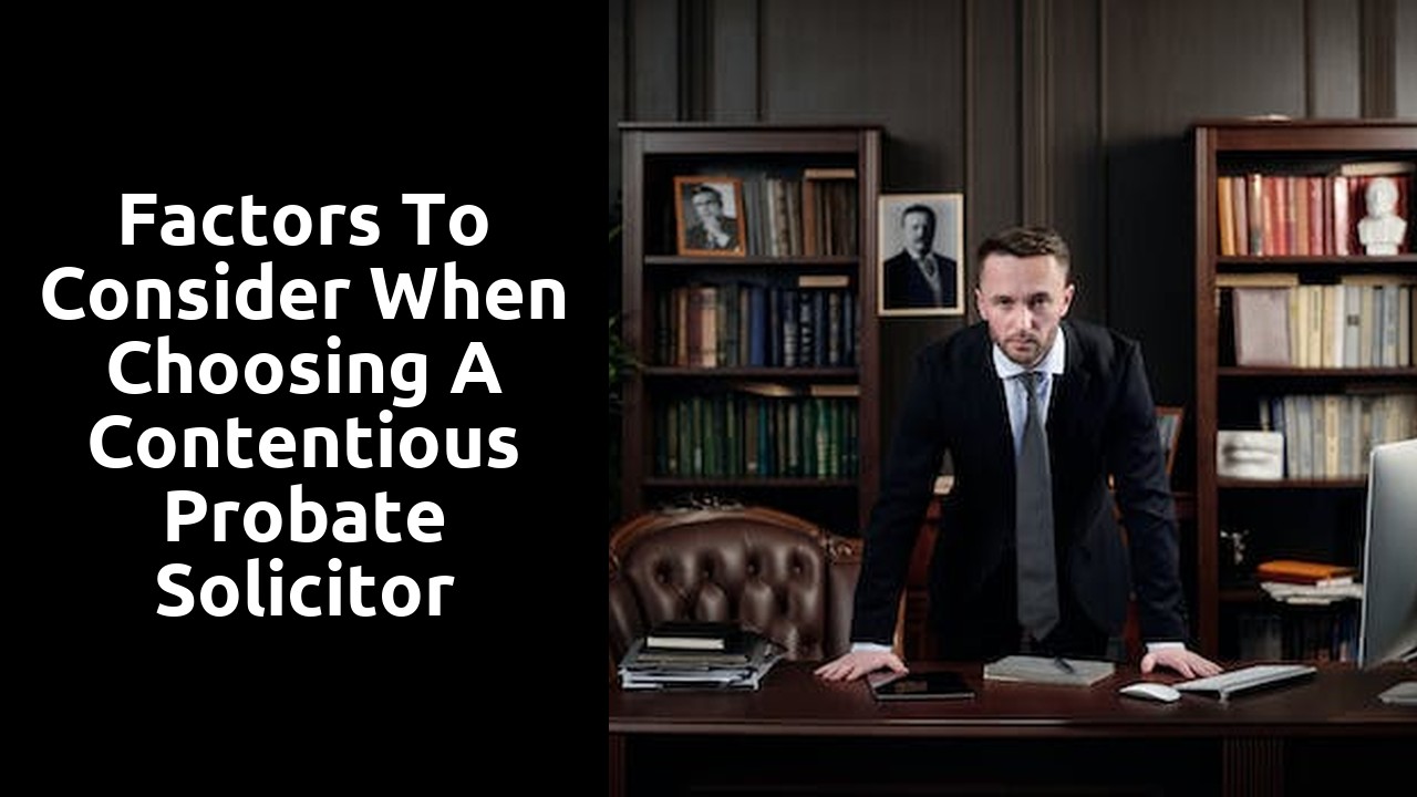 Factors to Consider When Choosing a Contentious Probate Solicitor