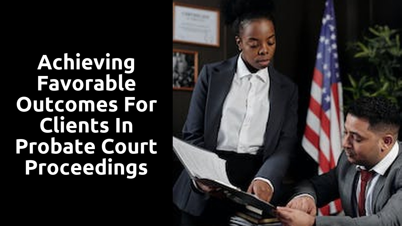 Achieving Favorable Outcomes for Clients in Probate Court Proceedings