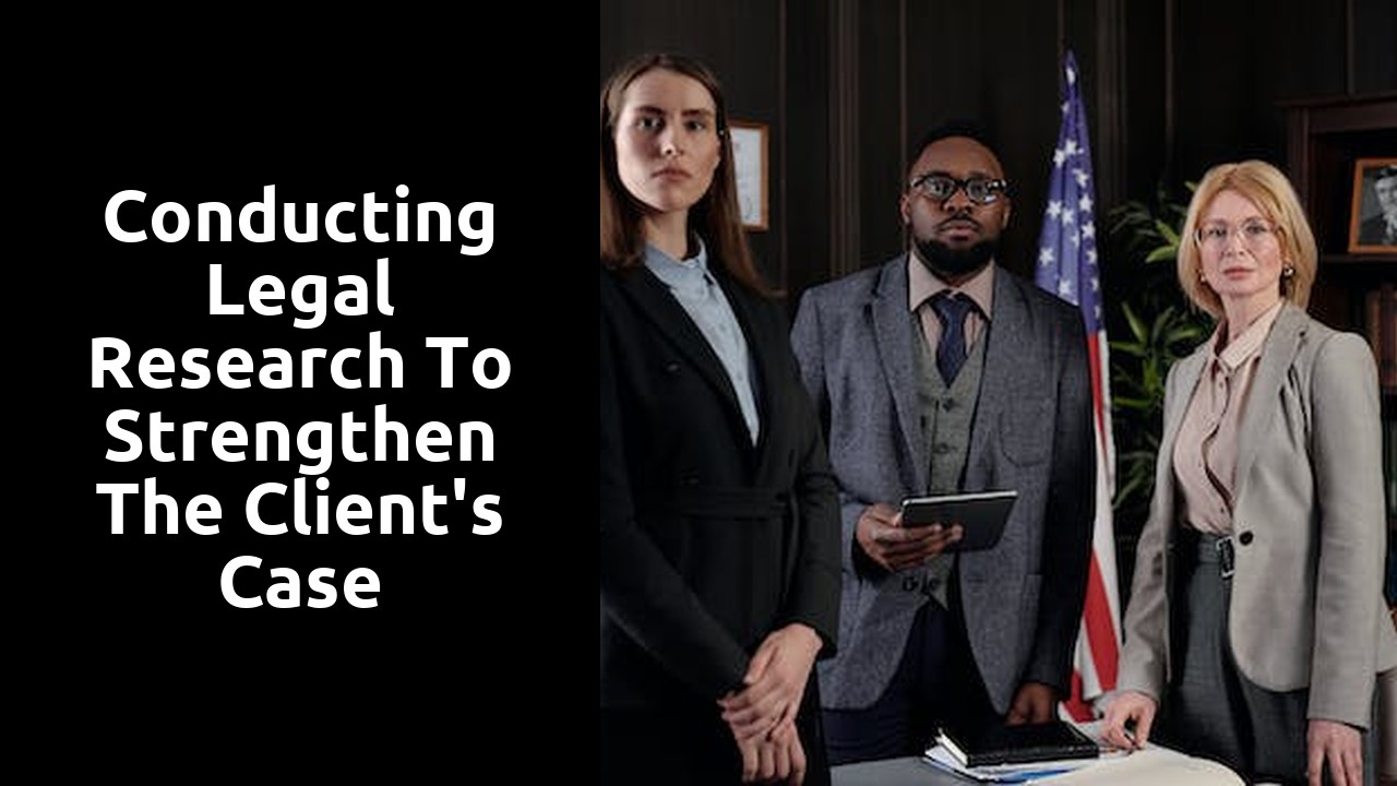 Conducting legal research to strengthen the client's case