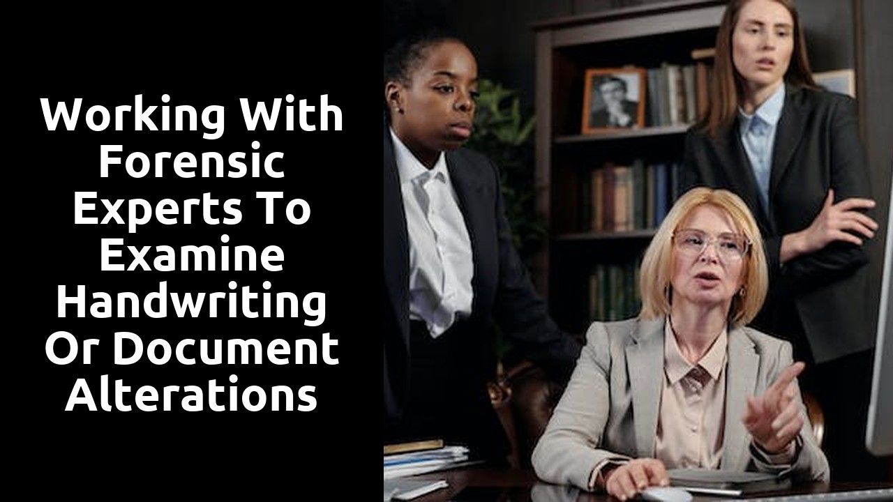 Working with forensic experts to examine handwriting or document alterations