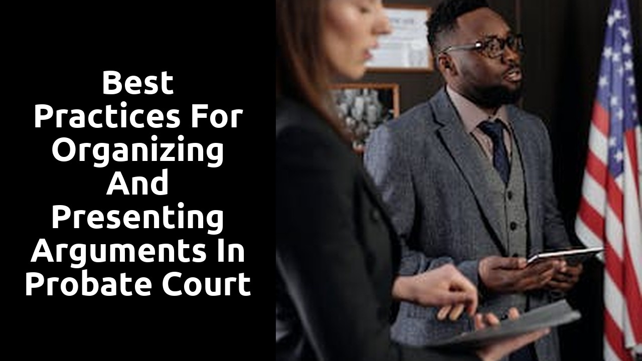 Best practices for organizing and presenting arguments in probate court