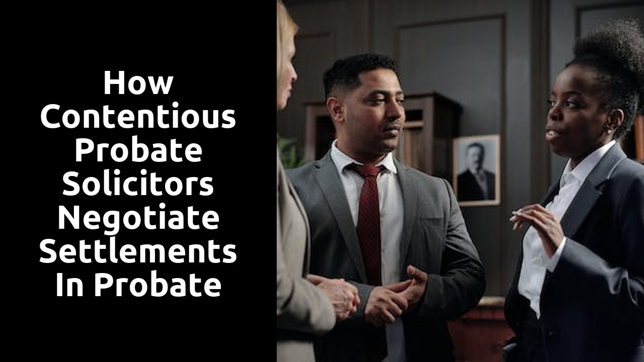 How Contentious Probate Solicitors Negotiate Settlements in Probate Cases