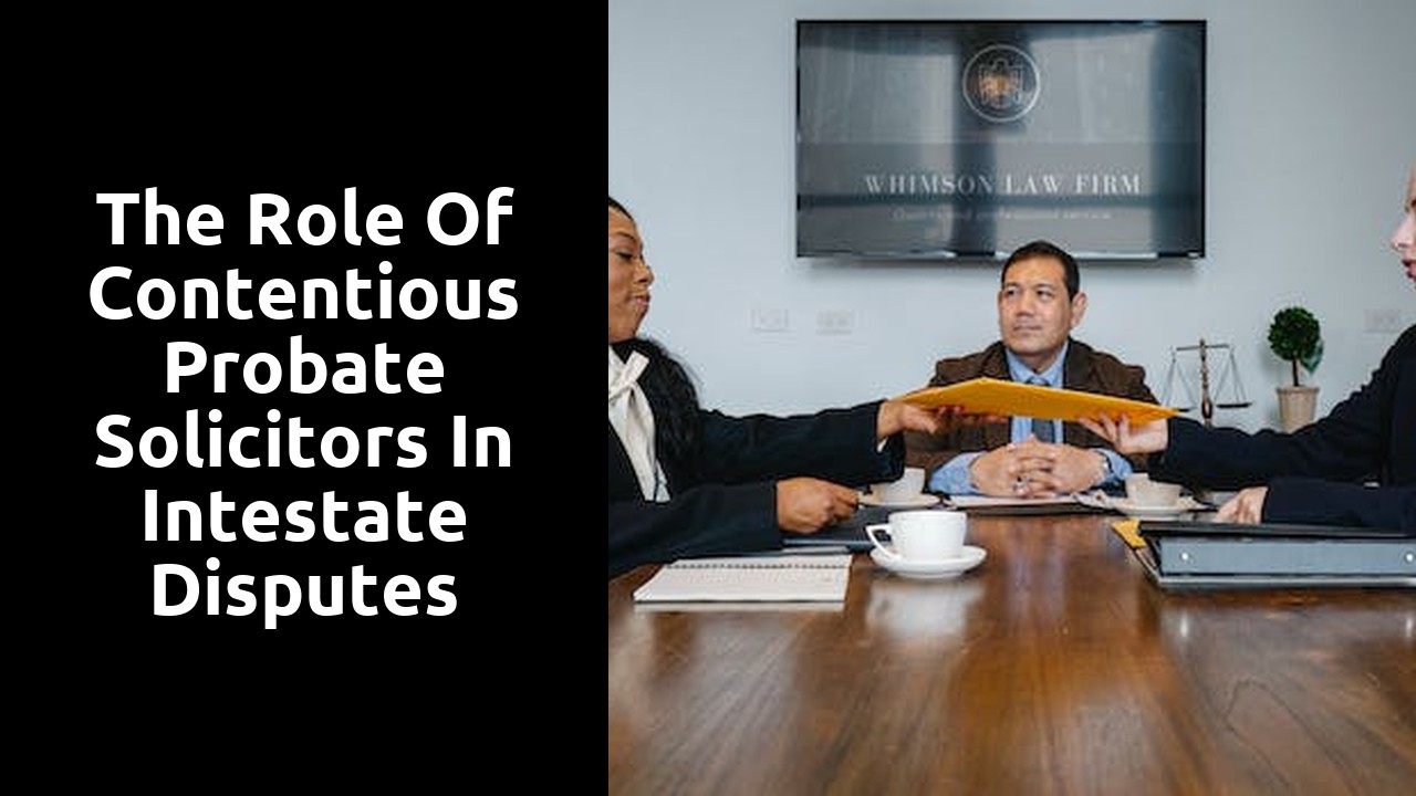 The Role of Contentious Probate Solicitors in Intestate Disputes