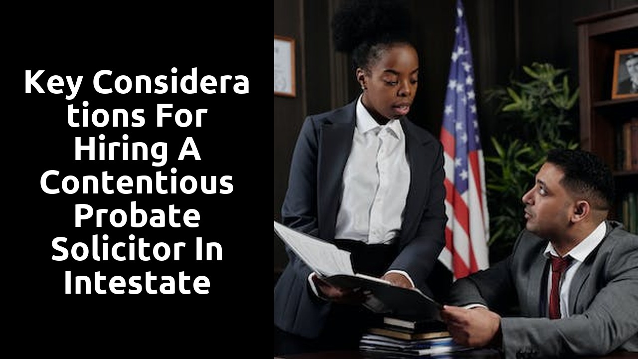 Key Considerations for Hiring a Contentious Probate Solicitor in Intestate Cases