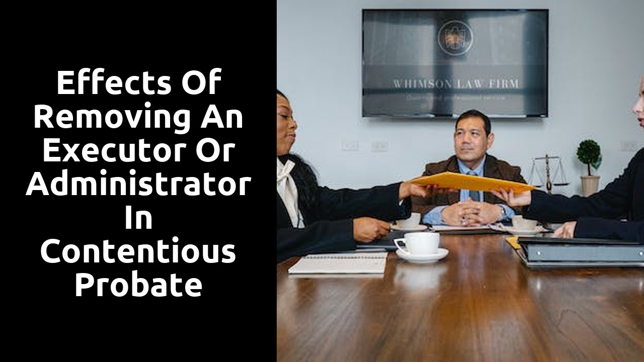 Effects of Removing an Executor or Administrator in Contentious Probate Proceedings