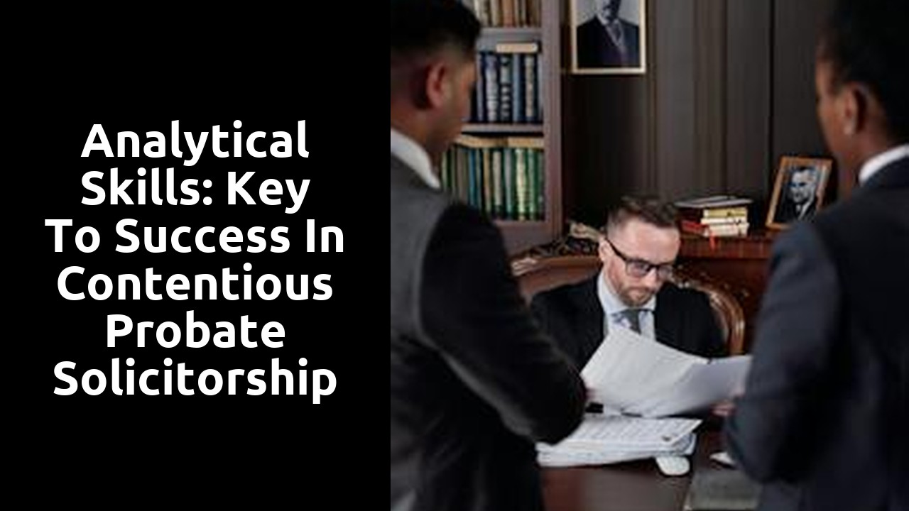 Analytical Skills: Key to Success in Contentious Probate Solicitorship