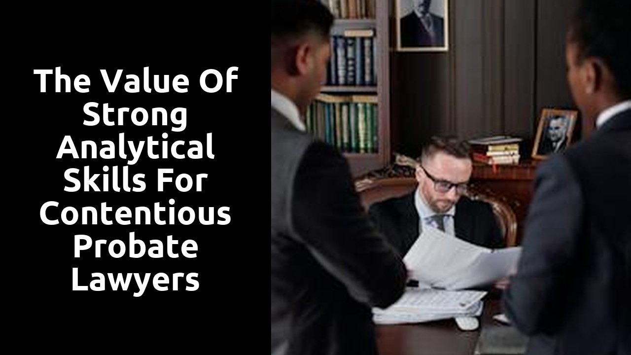 The Value of Strong Analytical Skills for Contentious Probate Lawyers